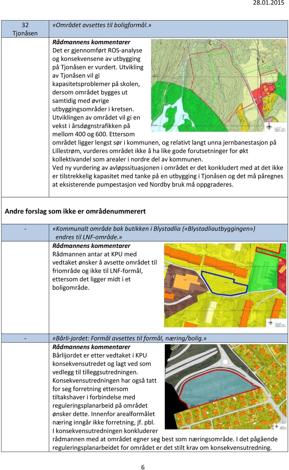 Utviklingen av området vil gi en vekst i årsdøgnstrafikken på mellom 400 og 600.