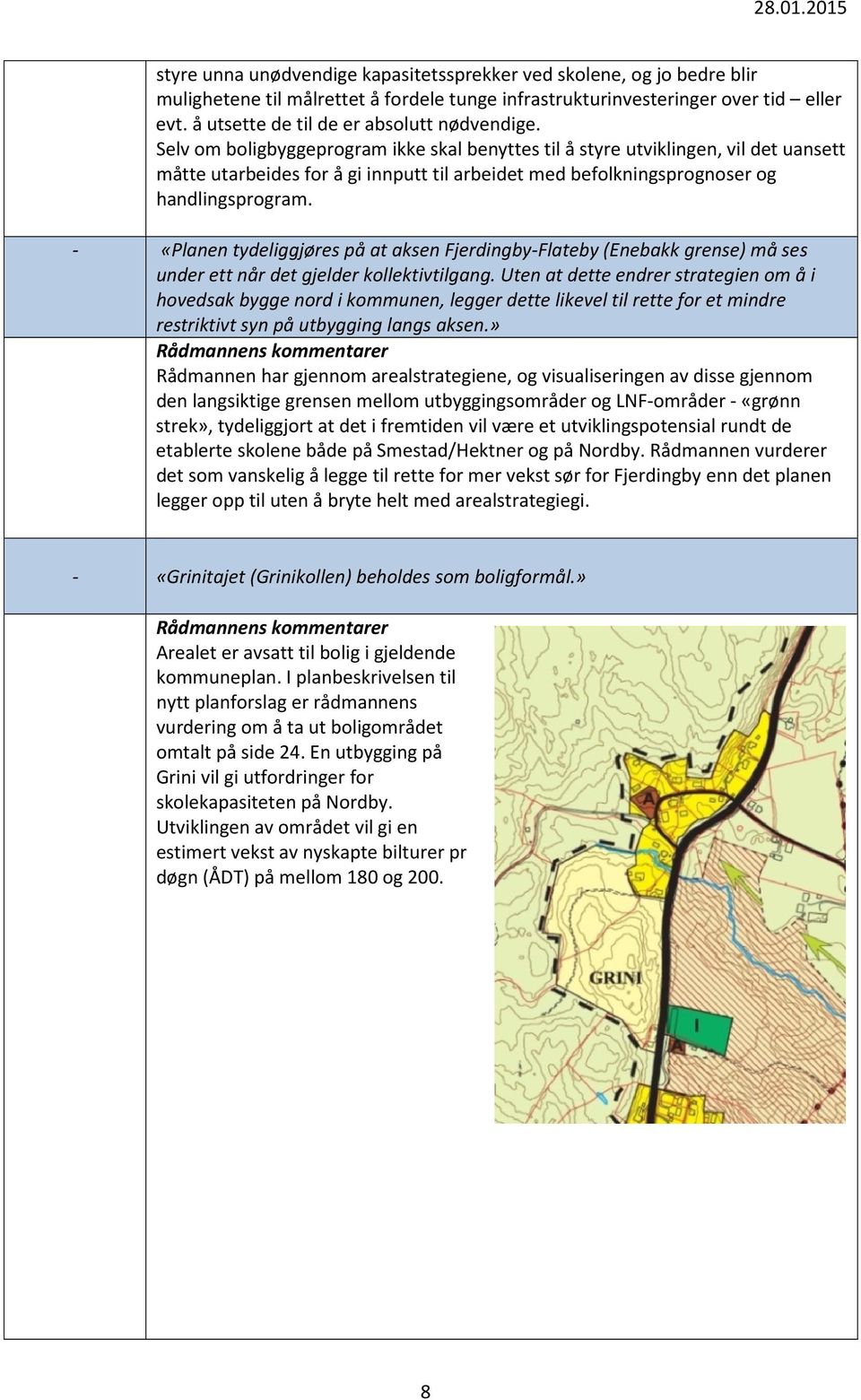 Selv om boligbyggeprogram ikke skal benyttes til å styre utviklingen, vil det uansett måtte utarbeides for å gi innputt til arbeidet med befolkningsprognoser og handlingsprogram.