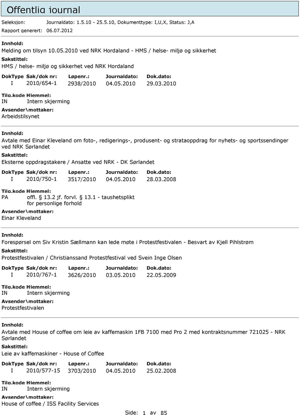 2010 Avtale med Einar Kleveland om foto-, redigerings-, produsent- og strataoppdrag for nyhets- og sportssendinger ved NRK Sørlandet Eksterne oppdragstakere / Ansatte ved NRK - DK Sørlandet