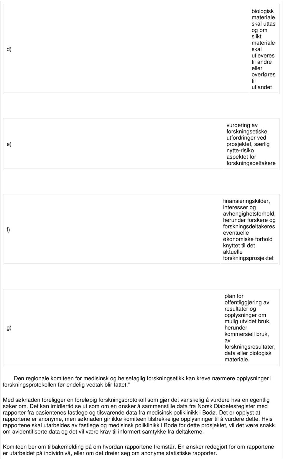 forskningsprosjektet g) plan for offentliggjøring av resultater og opplysninger om mulig utvidet bruk, herunder kommersiell bruk, av forskningsresultater, data eller biologisk materiale.