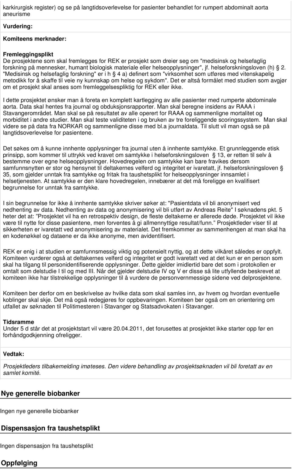 "Medisinsk og helsefaglig forskning" er i h 4 a) definert som "virksomhet som utføres med vitenskapelig metodikk for å skaffe til veie ny kunnskap om helse og sykdom".