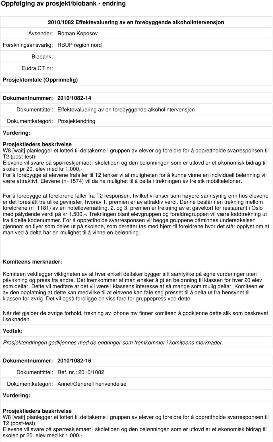 T2 (post-test). Elevene vil svare på spørreskjemaet i skoletiden og den belønningen som er utlovd er et økonomisk bidrag til skolen pr 20. elev med kr 1.