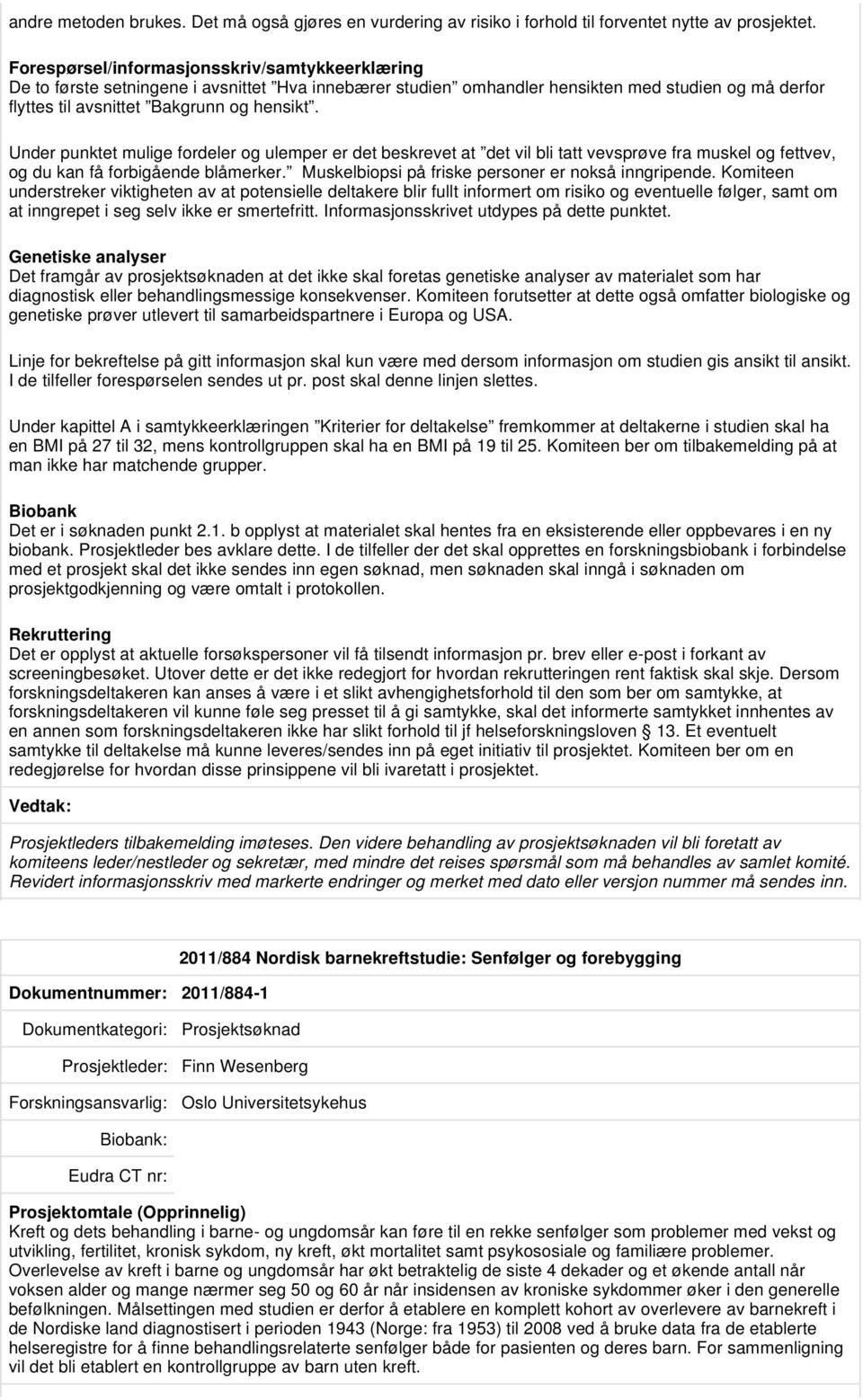 Under punktet mulige fordeler og ulemper er det beskrevet at det vil bli tatt vevsprøve fra muskel og fettvev, og du kan få forbigående blåmerker. Muskelbiopsi på friske personer er nokså inngripende.