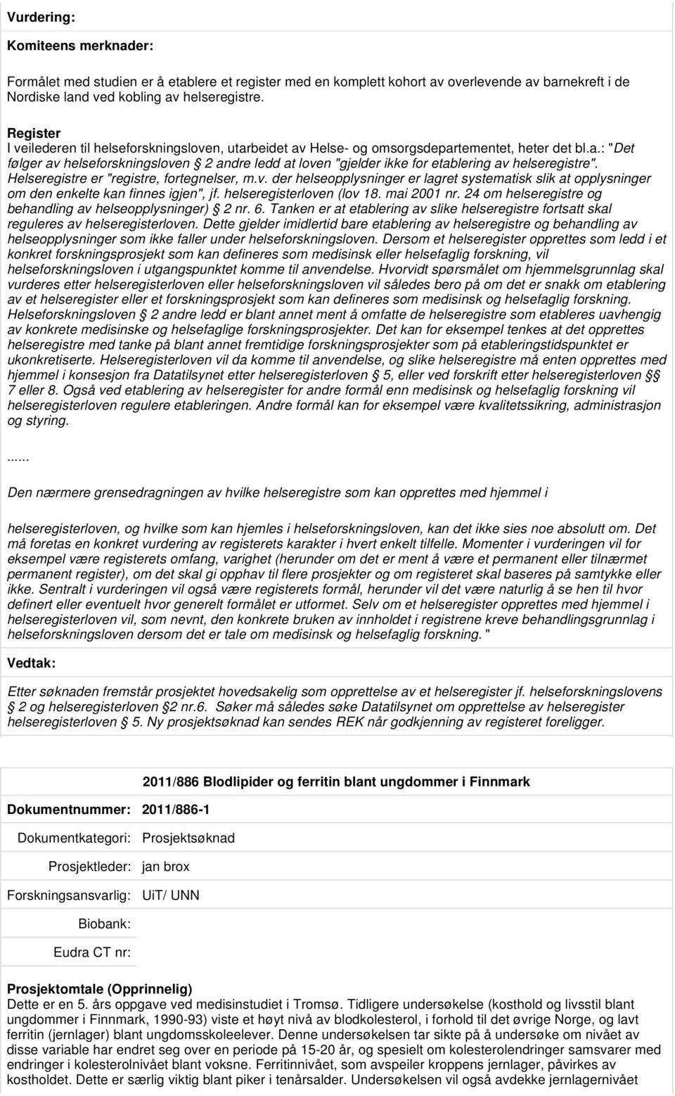 Helseregistre er "registre, fortegnelser, m.v. der helseopplysninger er lagret systematisk slik at opplysninger om den enkelte kan finnes igjen", jf. helseregisterloven (lov 18. mai 2001 nr.