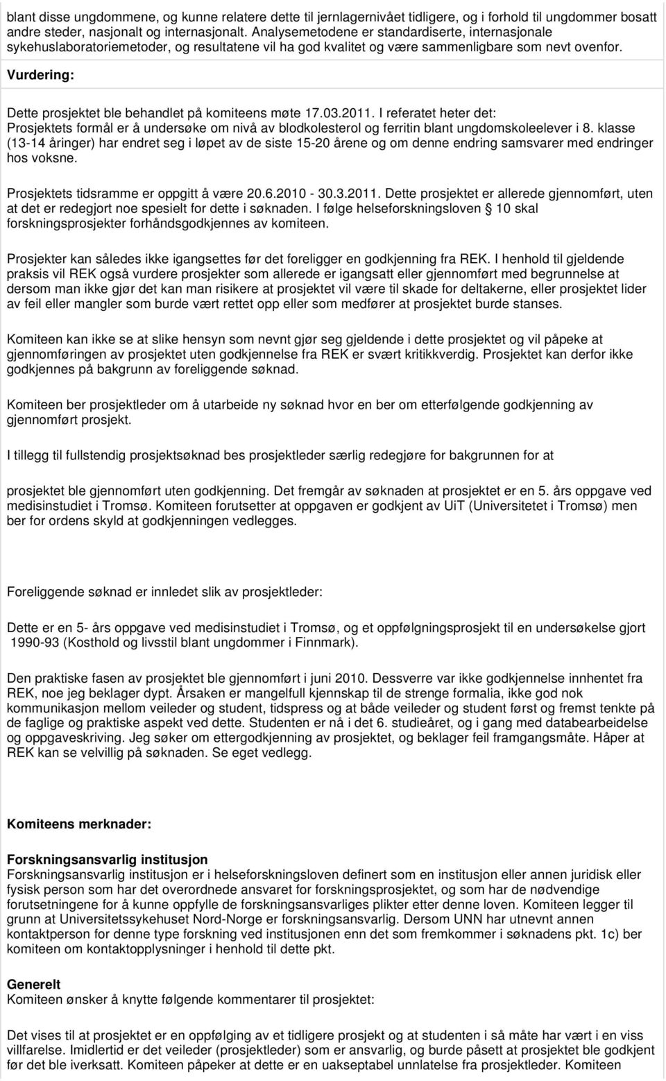 Dette prosjektet ble behandlet på komiteens møte 17.03.2011. I referatet heter det: Prosjektets formål er å undersøke om nivå av blodkolesterol og ferritin blant ungdomskoleelever i 8.