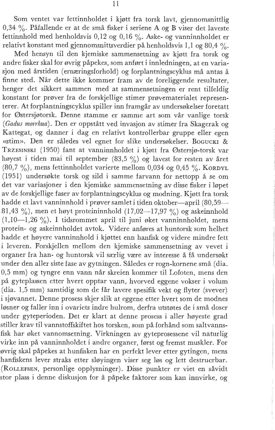 som anført i innedningen, at en variasjon med årstiden ( ernæringsforhod) og forpantningscykus må antas å finne sted.