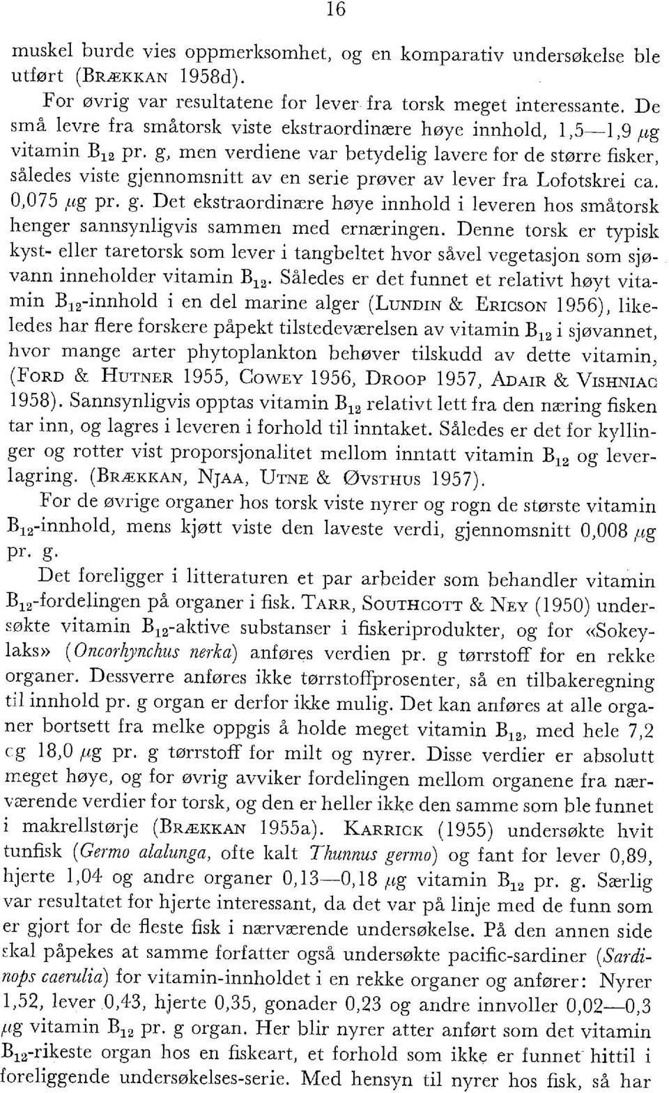 g, men verdiene var betydeig avere for de større fisker, såedes viste gjennomsnitt av en serie prøver av ever fra Lofotskrei ca. 0,075 pg pr. g. Det ekstraordinære høye innhod i everen hos småtorsk henger sannsynigvis sammen med ernæringen.