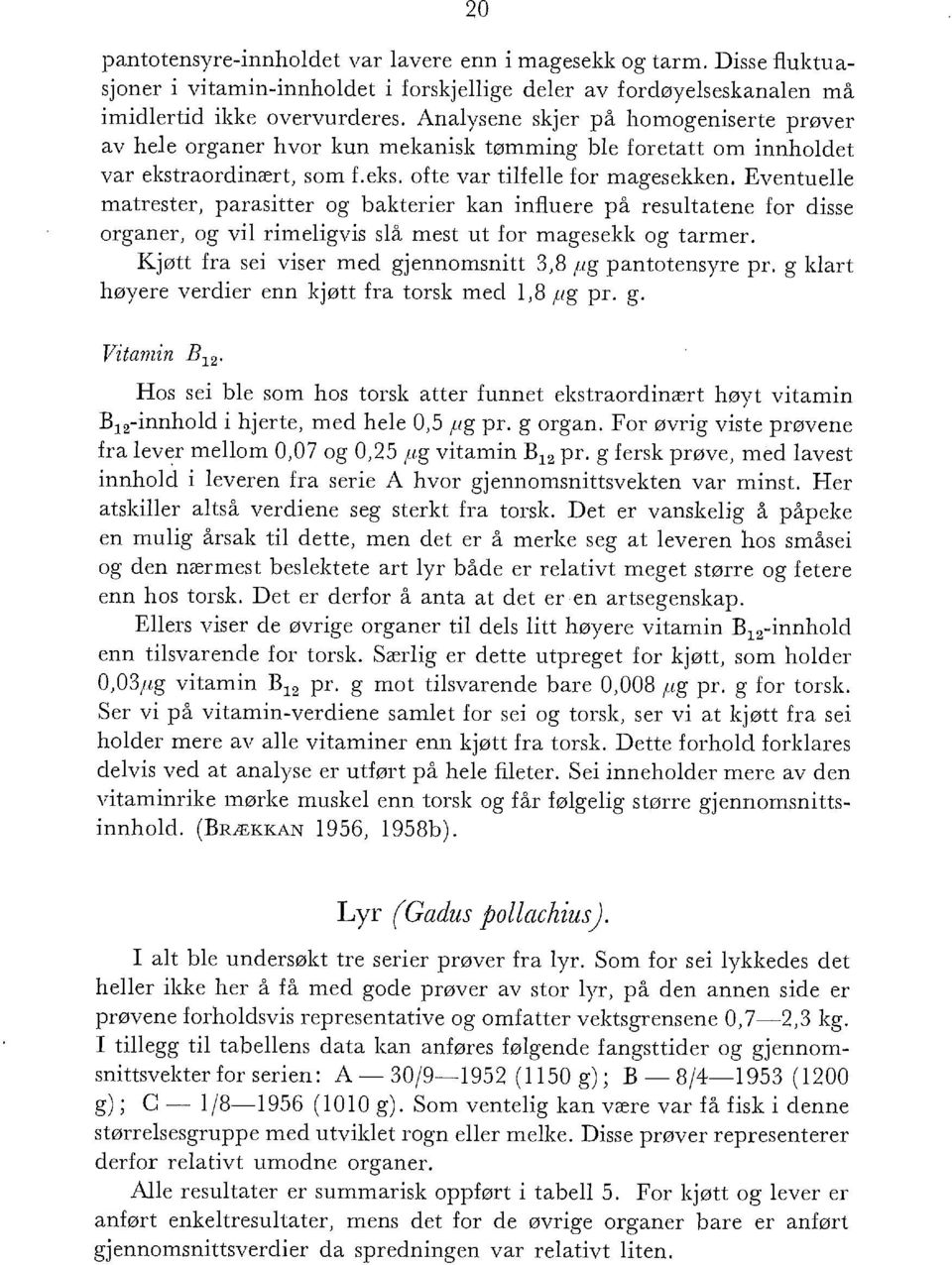 Eventuee matrester, parasitter og bakterier kan infuere på resutatene for disse organer, og vi rimeigvis så mest ut for magesekk og tarmer. Kjøtt fra sei viser med gjennomsnitt 3,8 pg pantotensyre pr.