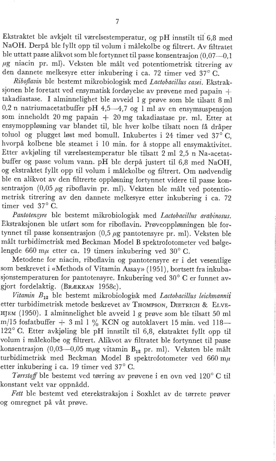 72 timer ved 37 C. Ribofavin be bestemt mikrobioogisk med Lactobacius casei. Ekstraksjonen be foretatt ved ensymatisk fordøyese av prøvene med papain + takadiastase.