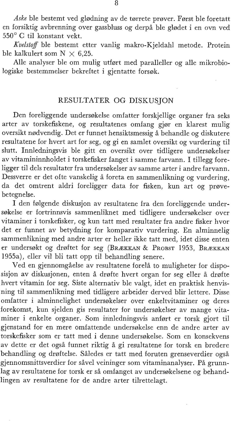 RESULTATER OG DISKUSJON Den foreiggende undersøkese omfatter forskjeige organer fra seks arter av torskefiskene, og resutatenes omfang gjør en karest muig oversikt nødvendig.