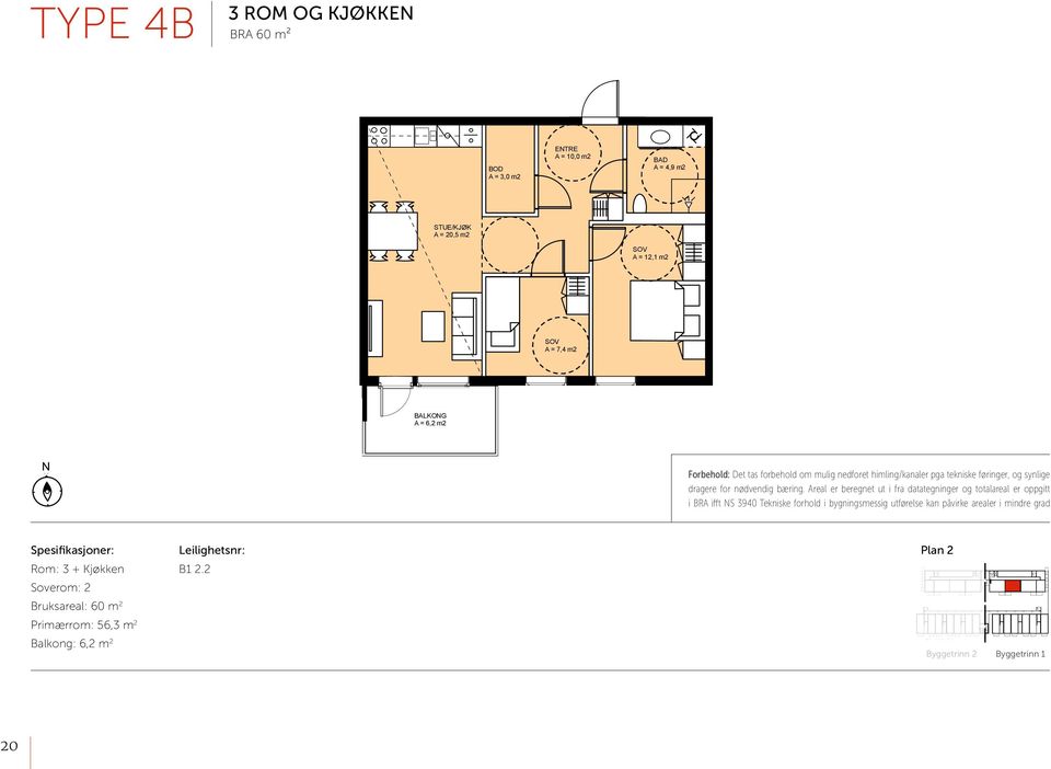 2 Soverom: 2 Bruksareal: 60 m 2 Primærrom: 56,3 m 2 Balkong: 6,2 m 2 Det tas forbehold om mulig nedforet himling/kanaler pga tekniske føringer, og synlige dragere for nødvendig bæring.