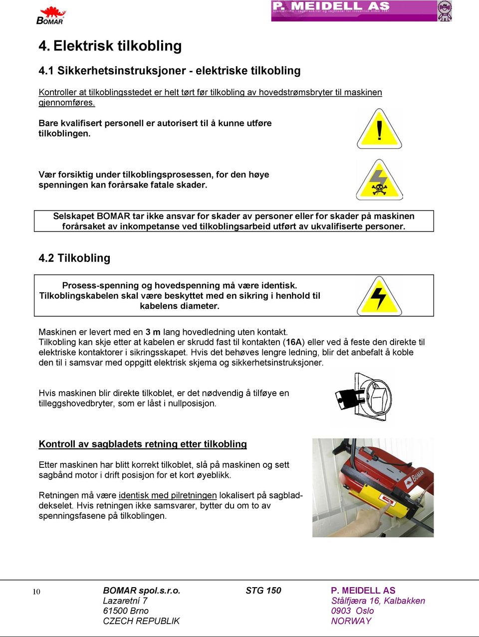 Selskapet BOMAR tar ikke ansvar for skader av personer eller for skader på maskinen forårsaket av inkompetanse ved tilkoblingsarbeid utført av ukvalifiserte personer. 4.