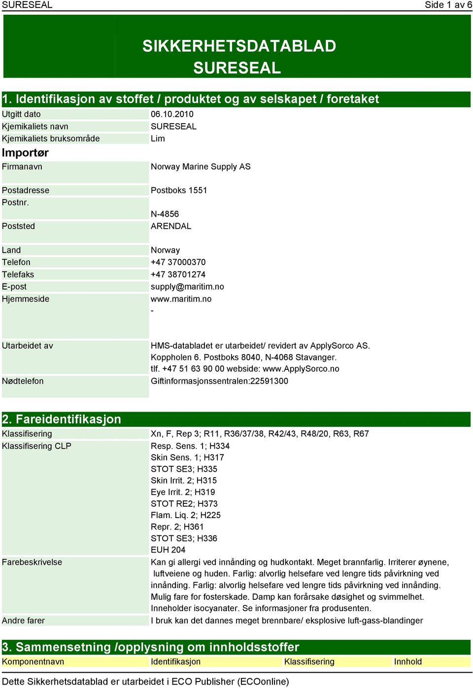 N-4856 Poststed ARENDAL Land Norway Telefon +47 37000370 Telefaks +47 38701274 E-post supply@maritim.no Hjemmeside www.maritim.no - Utarbeidet av Nødtelefon HMS-databladet er utarbeidet/ revidert av ApplySorco AS.