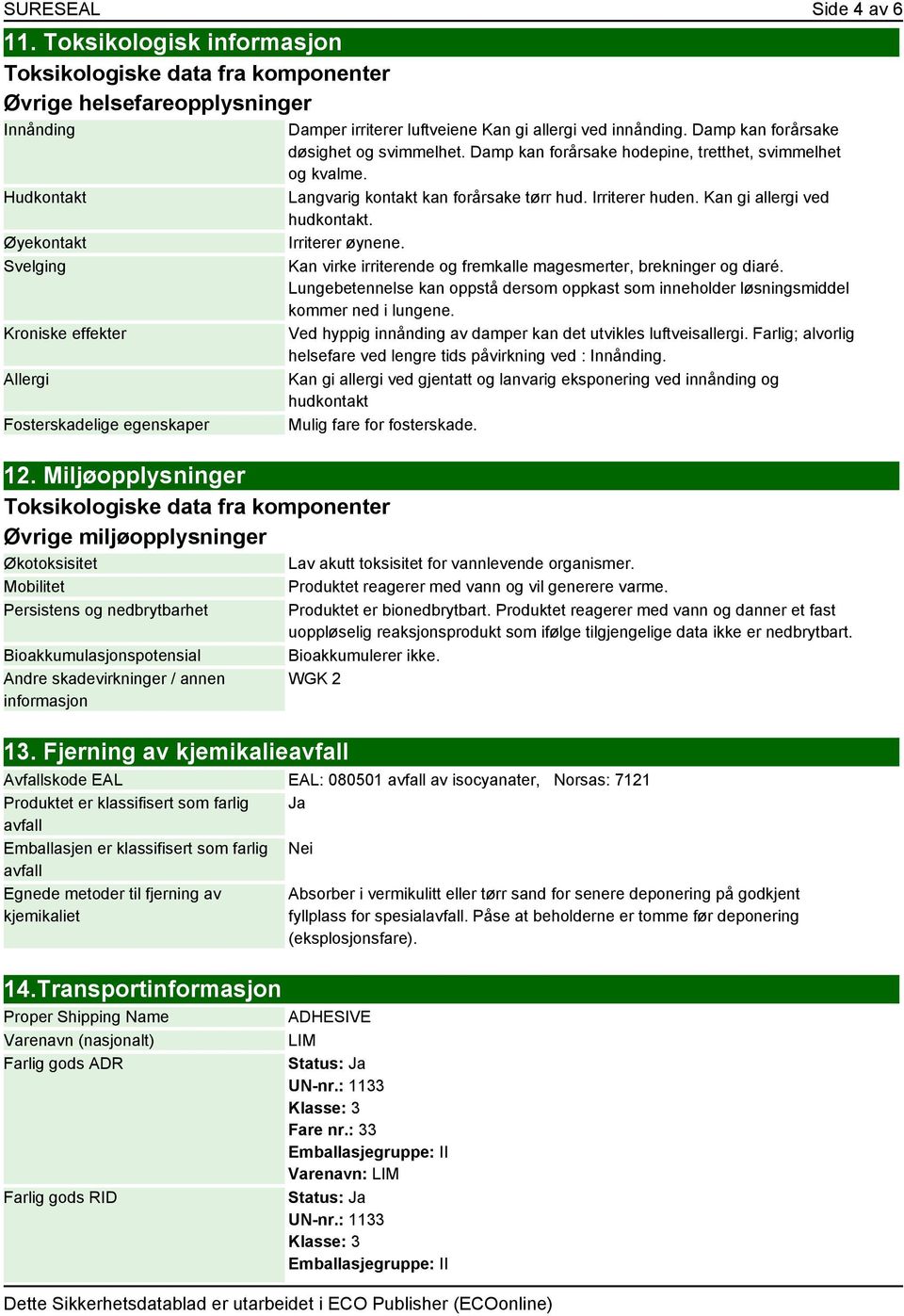 Miljøopplysninger Toksikologiske data fra komponenter Øvrige miljøopplysninger Økotoksisitet Mobilitet Persistens og nedbrytbarhet Bioakkumulasjonspotensial Andre skadevirkninger / annen informasjon