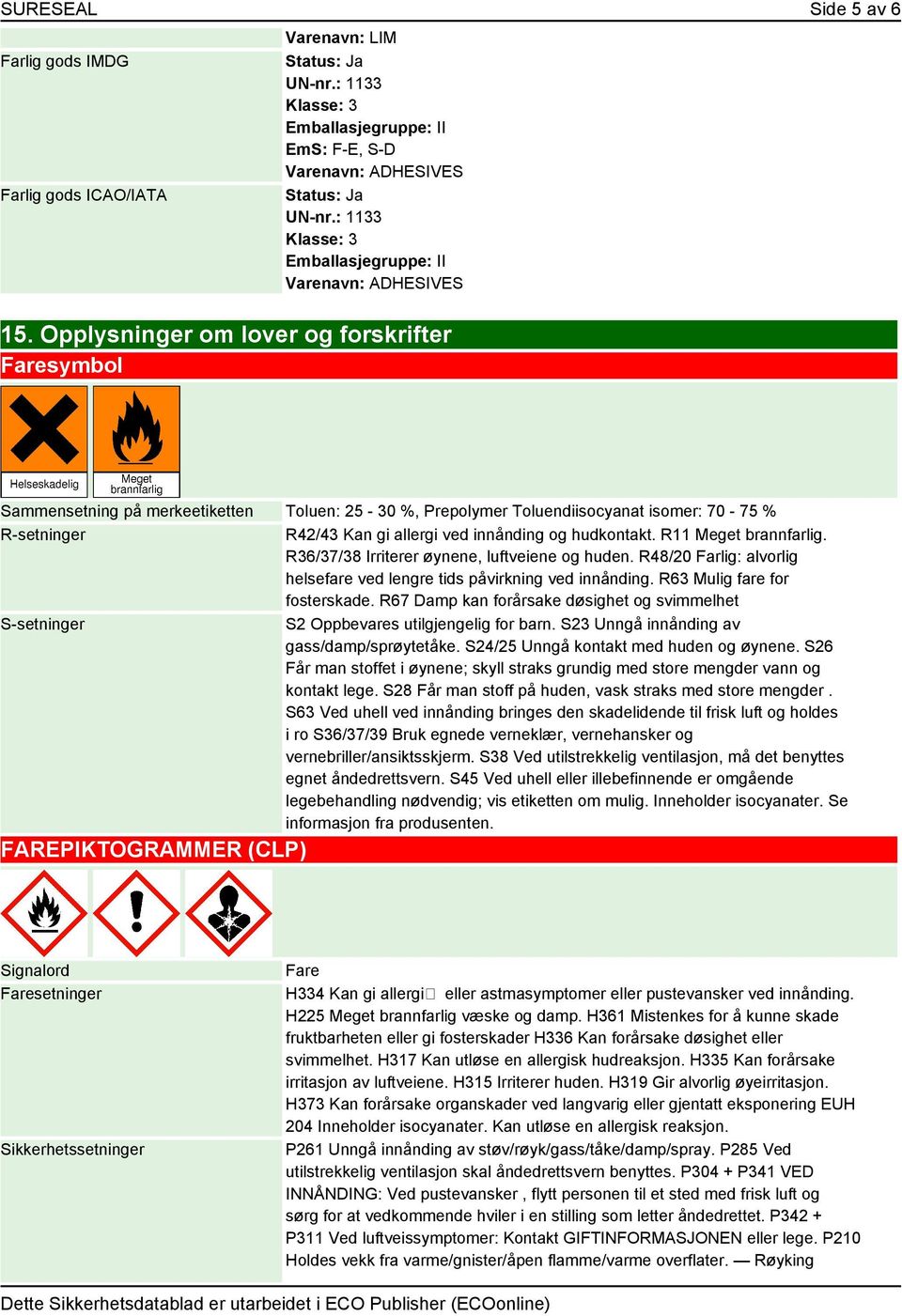 hudkontakt. R11 Meget brannfarlig. R36/37/38 Irriterer øynene, luftveiene og huden. R48/20 Farlig: alvorlig helsefare ved lengre tids påvirkning ved innånding. R63 Mulig fare for fosterskade.