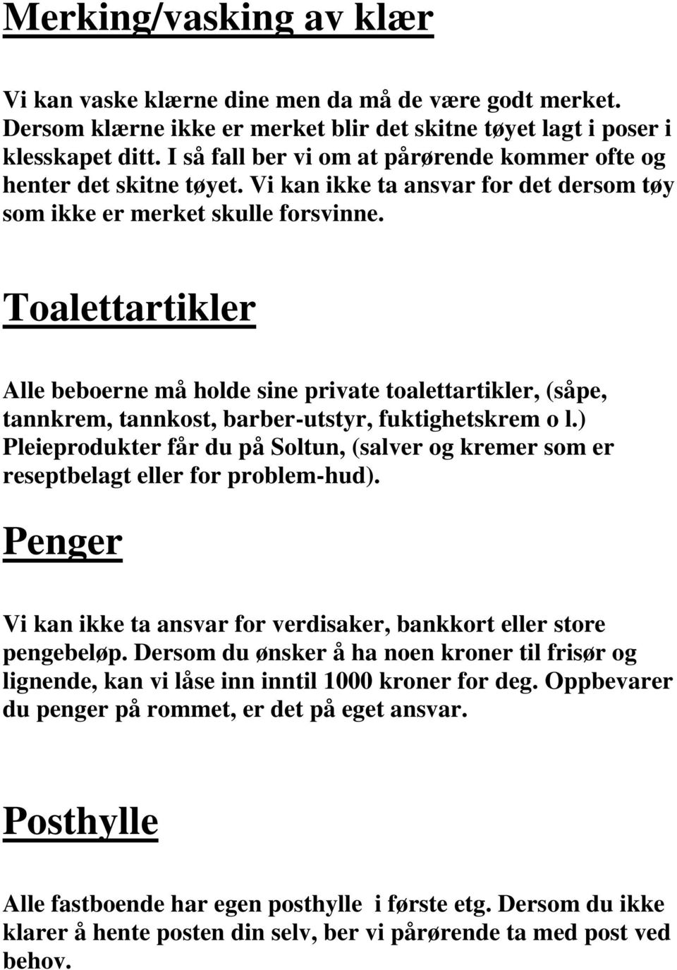 Toalettartikler Alle beboerne må holde sine private toalettartikler, (såpe, tannkrem, tannkost, barber-utstyr, fuktighetskrem o l.