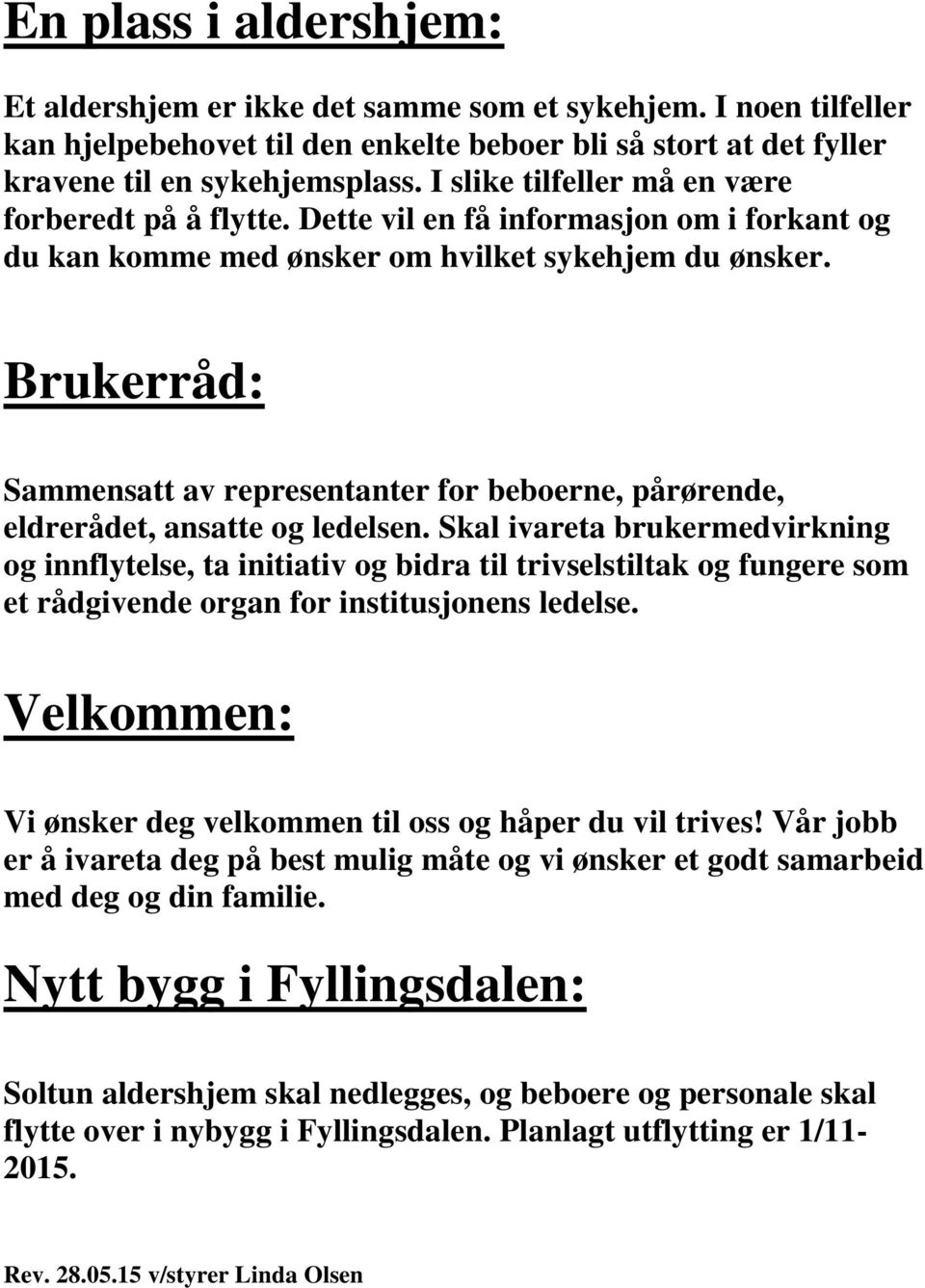 Brukerråd: Sammensatt av representanter for beboerne, pårørende, eldrerådet, ansatte og ledelsen.