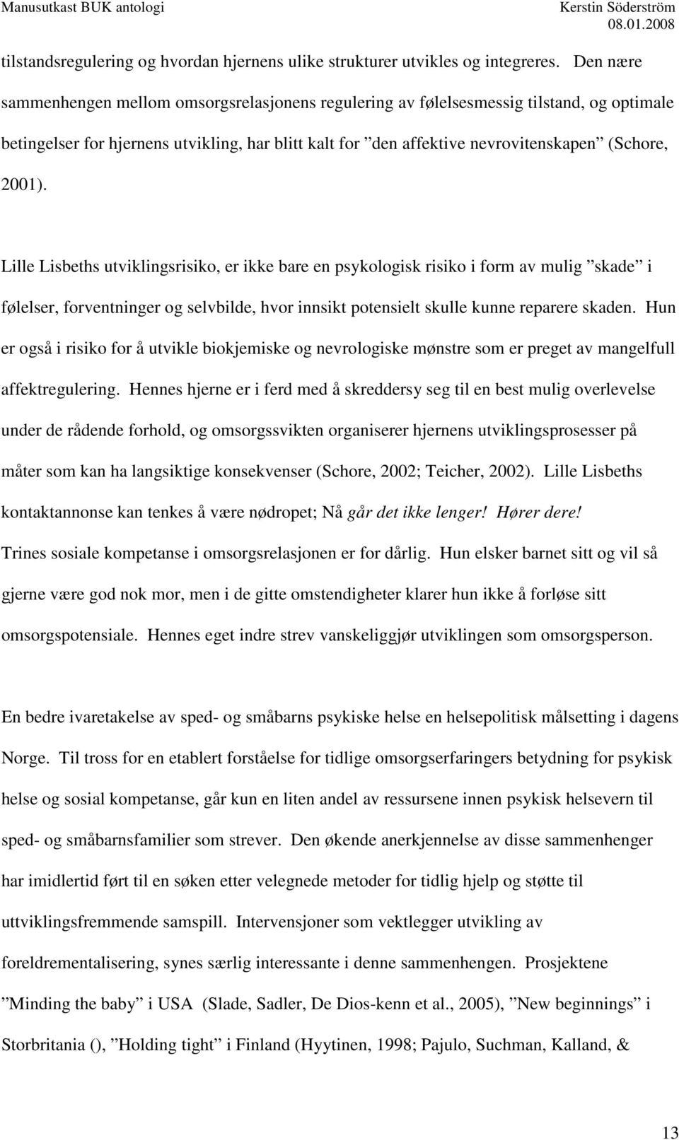 Lille Lisbeths utviklingsrisiko, er ikke bare en psykologisk risiko i form av mulig skade i følelser, forventninger og selvbilde, hvor innsikt potensielt skulle kunne reparere skaden.