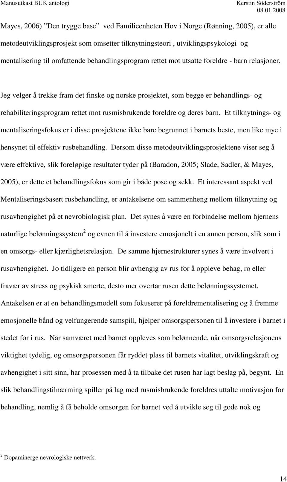 Jeg velger å trekke fram det finske og norske prosjektet, som begge er behandlings- og rehabiliteringsprogram rettet mot rusmisbrukende foreldre og deres barn.