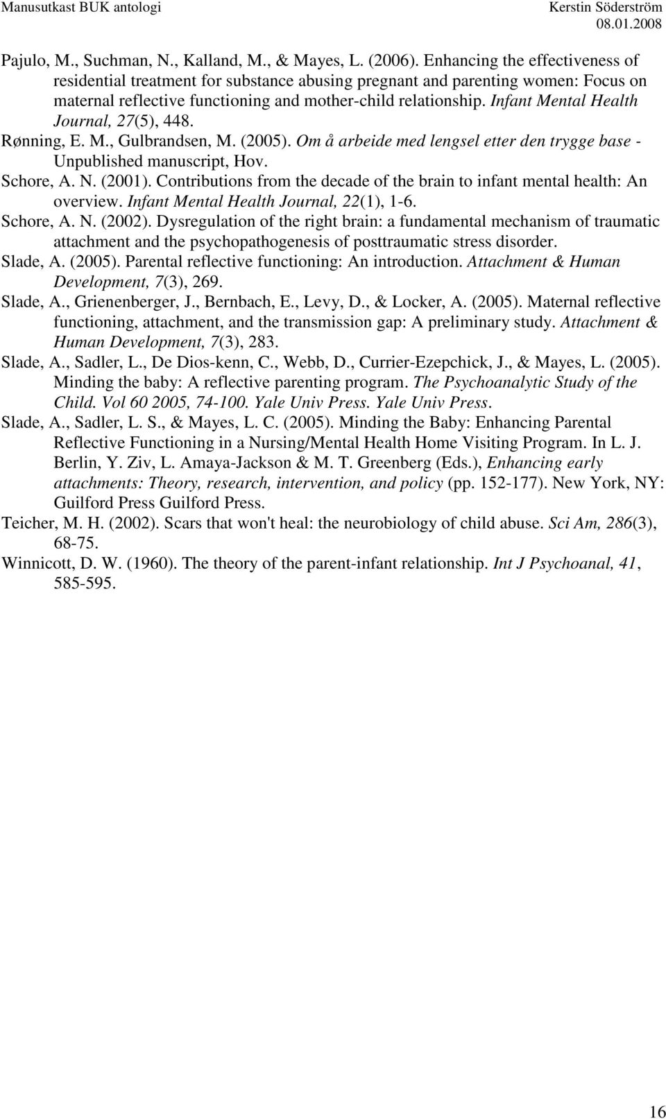 Infant Mental Health Journal, 27(5), 448. Rønning, E. M., Gulbrandsen, M. (2005). Om å arbeide med lengsel etter den trygge base - Unpublished manuscript, Hov. Schore, A. N. (2001).