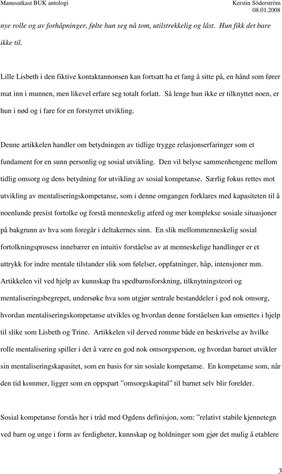 Så lenge hun ikke er tilknyttet noen, er hun i nød og i fare for en forstyrret utvikling.