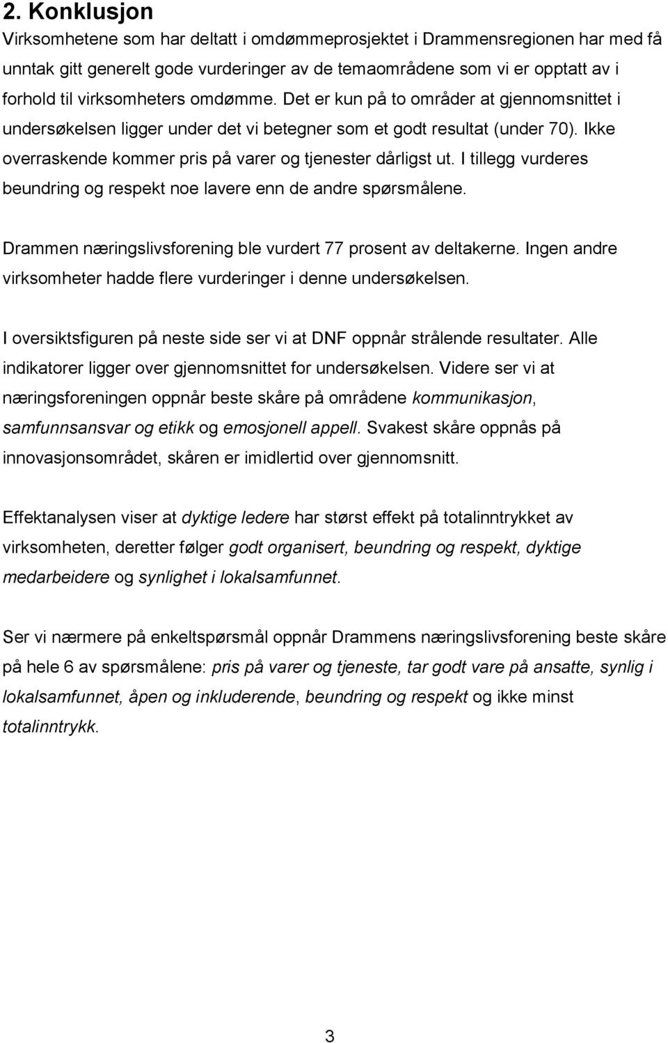 I tillegg vurderes beundring og respekt noe lavere enn de andre spørsmålene. Drammen næringslivsforening ble vurdert 77 prosent av deltakerne.