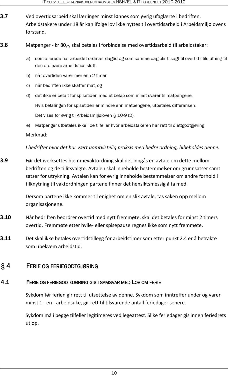 ordinære arbeidstids slutt, b) når overtiden varer mer enn 2 timer, c) når bedriften ikke skaffer mat, og d) det ikke er betalt for spisetiden med et beløp som minst svarer til matpengene.