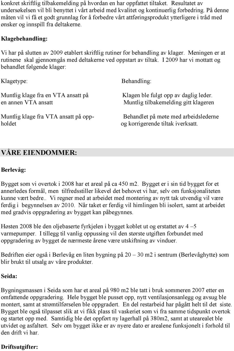 Klagebehandling: Vi har på slutten av 2009 etablert skriftlig rutiner for behandling av klager. Meningen er at rutinene skal gjennomgås med deltakerne ved oppstart av tiltak.