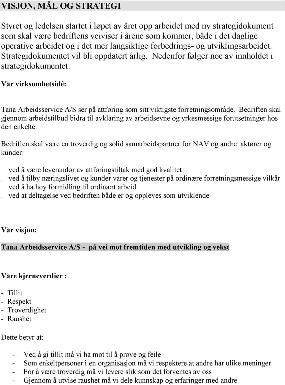 Nedenfor følger noe av innholdet i strategidokumentet: Vår virksomhetsidé: Tana Arbeidsservice A/S ser på attføring som sitt viktigste forretningsområde.