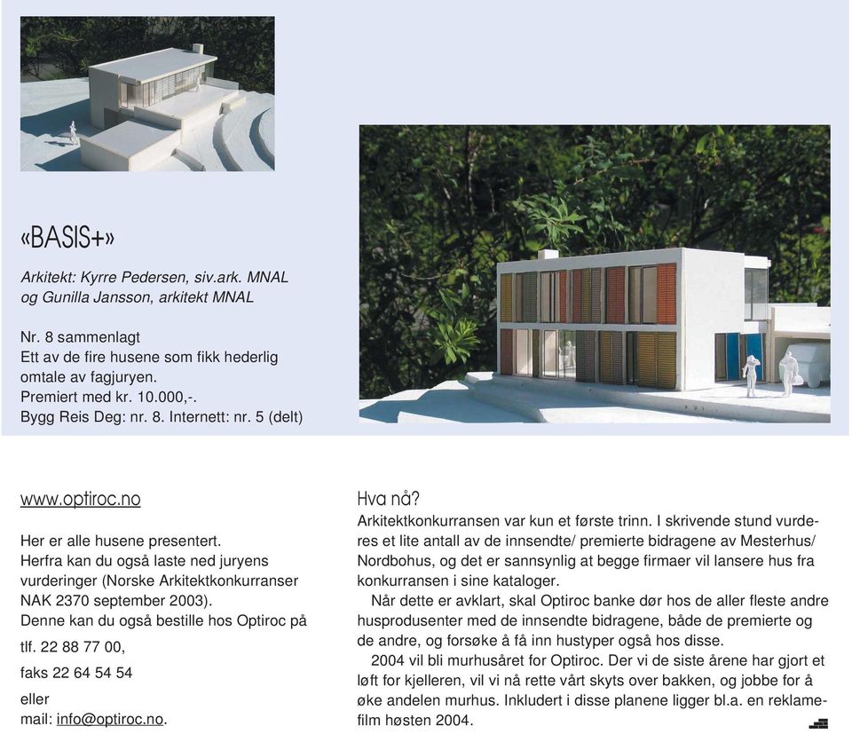 22 88 77 00, faks 22 64 54 54 eller mail: info@optiroc.no. Hva nå? Arkitektkonkurransen var kun et første trinn.