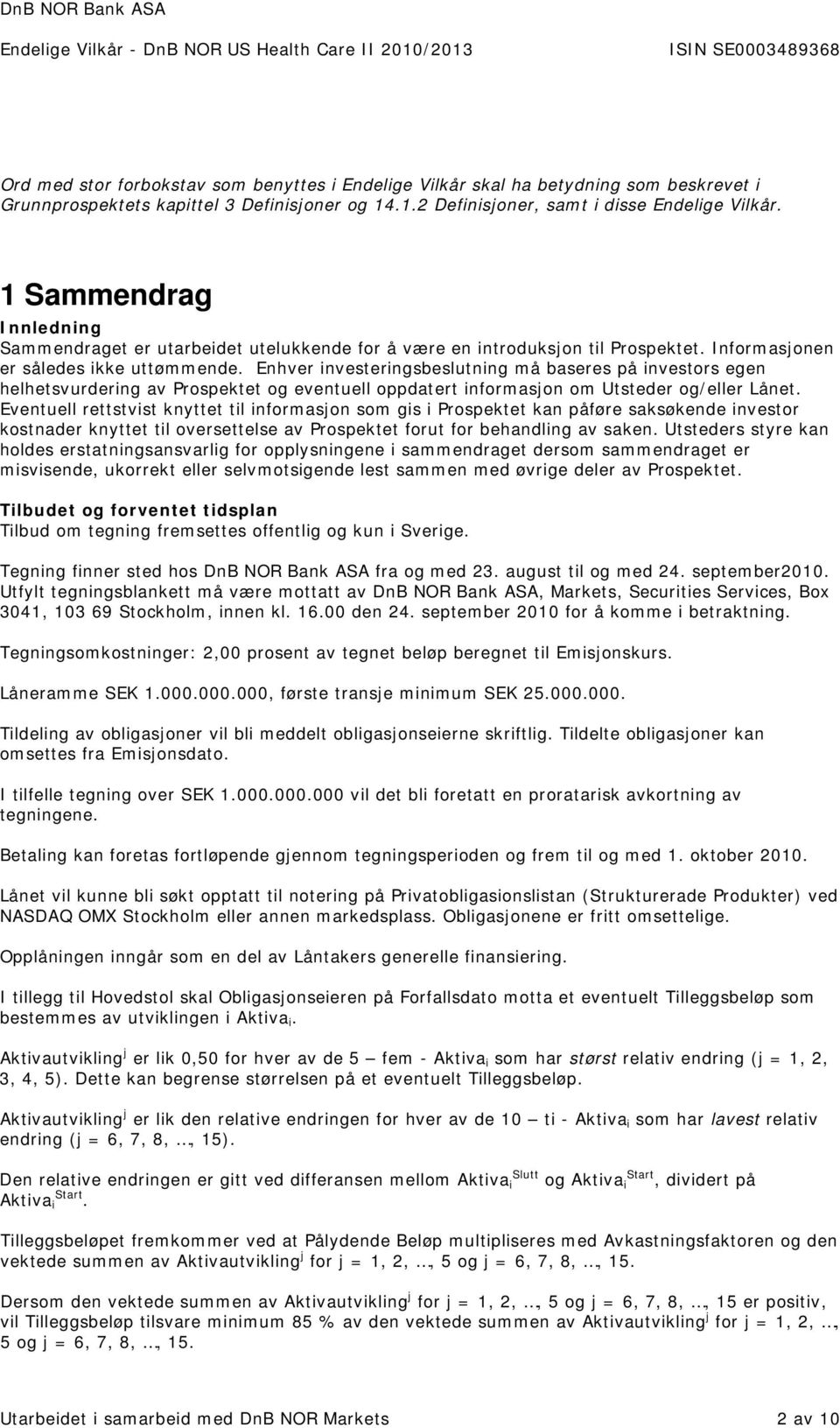 Enhver investeringsbeslutning må baseres på investors egen helhetsvurdering av Prospektet og eventuell oppdatert informasjon om Utsteder og/eller Lånet.