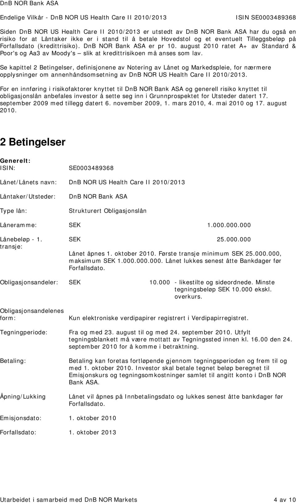 Se kapittel 2 Betingelser, definisjonene av Notering av Lånet og Markedspleie, for nærmere opplysninger om annenhåndsomsetning av DnB NOR US Health Care II 2010/2013.