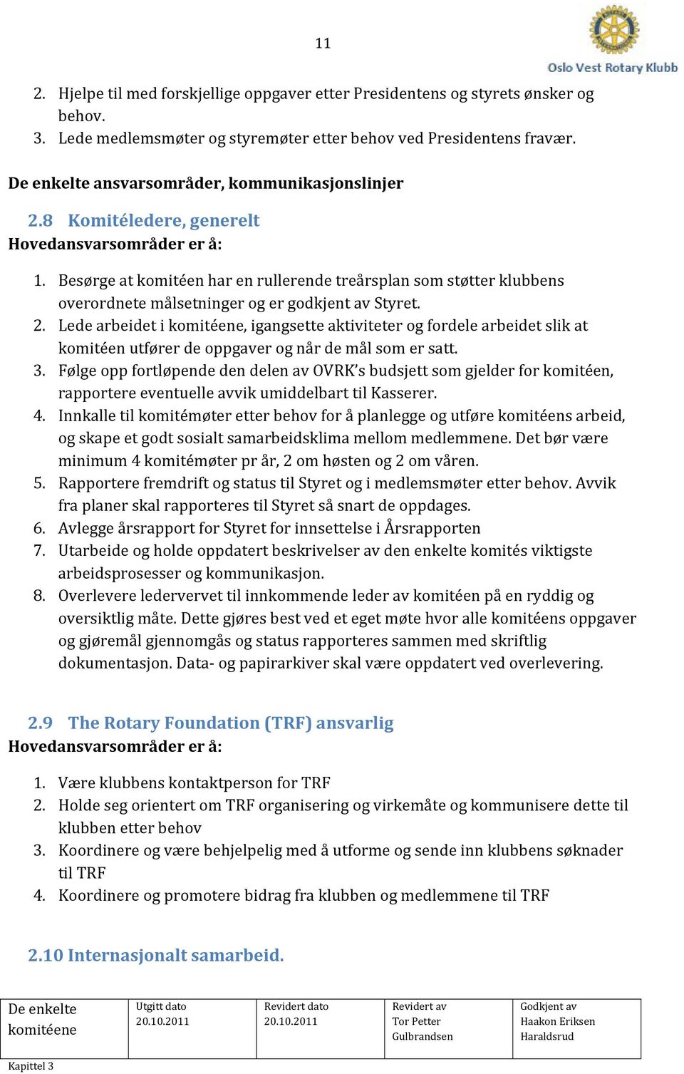 Besørge at komitéen har en rullerende treårsplan som støtter klubbens overordnete målsetninger og er godkjent av Styret. 2.