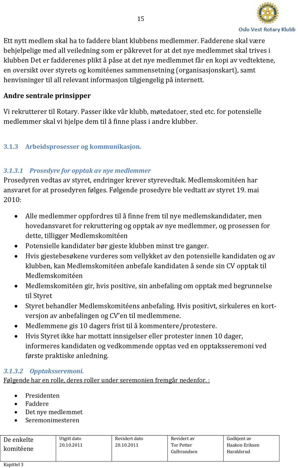 oversikt over styrets og s sammensetning (organisasjonskart), samt henvisninger til all relevant informasjon tilgjengelig på internett. Andre sentrale prinsipper Vi rekrutterer til Rotary.