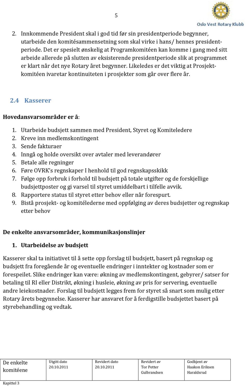 Likeledes er det viktig at Prosjektkomitéen ivaretar kontinuiteten i prosjekter som går over flere år. 2.4 Kasserer Hovedansvarsområder er å: 1.