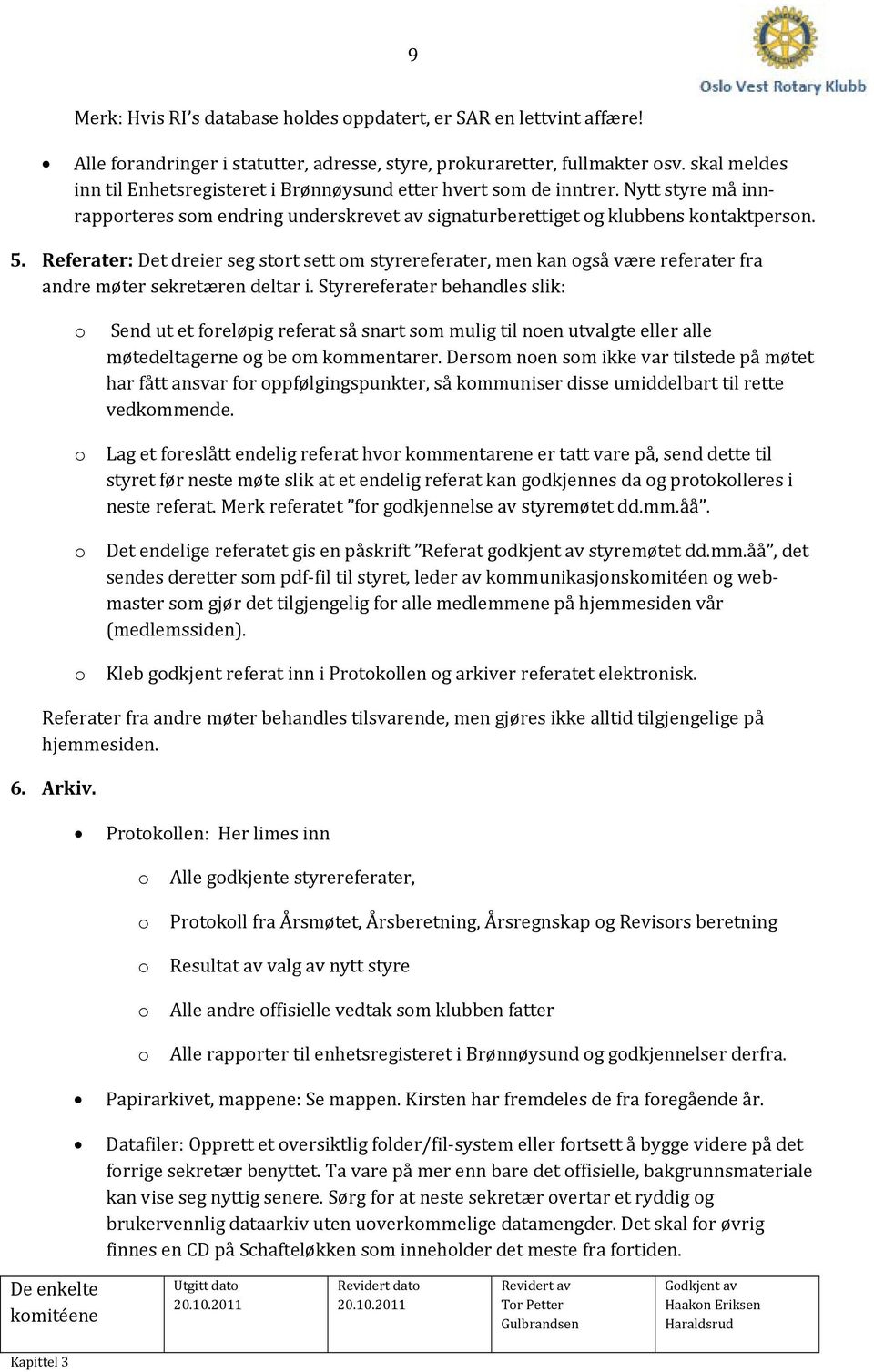 Referater: Det dreier seg stort sett om styrereferater, men kan også være referater fra andre møter sekretæren deltar i.