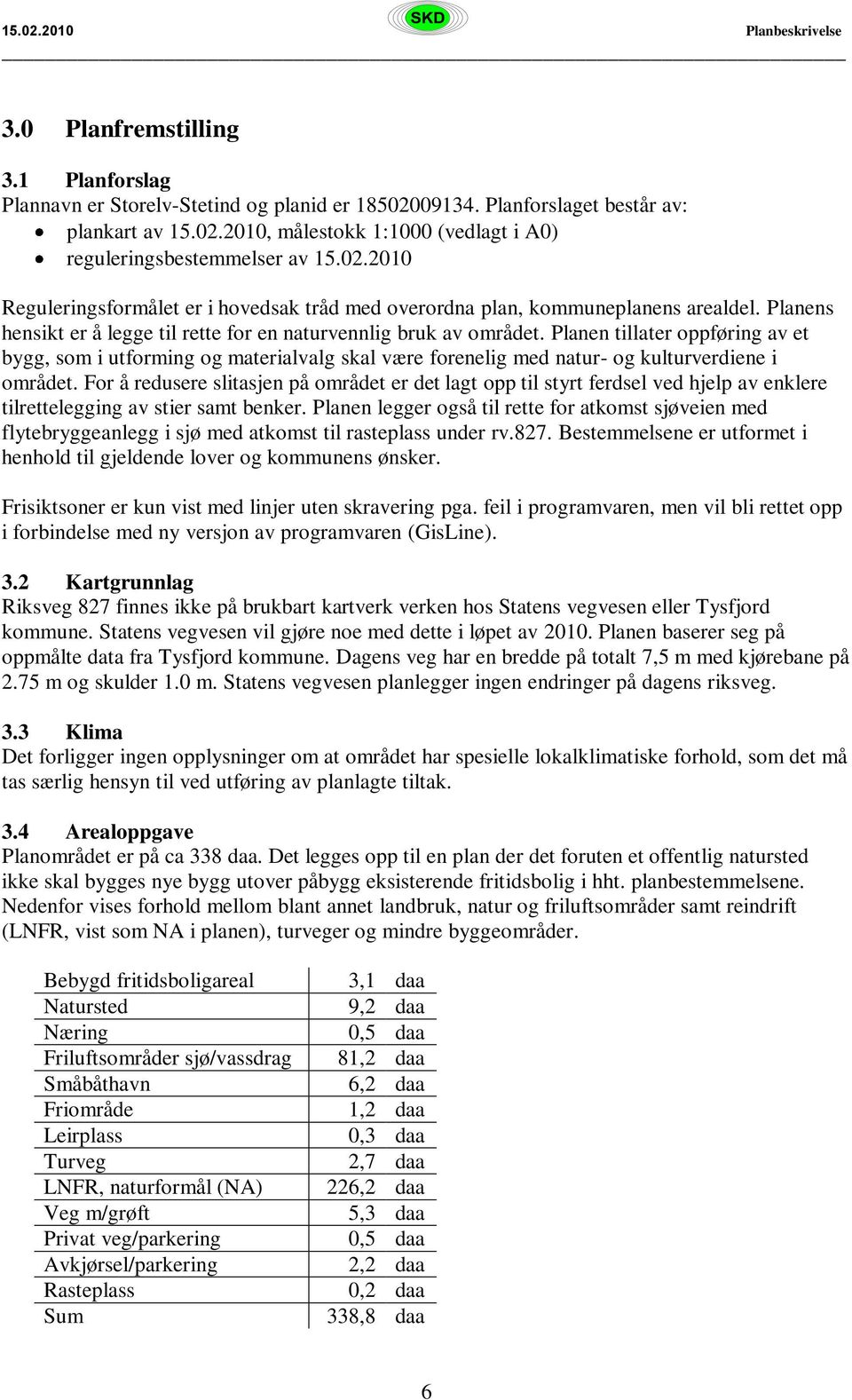 Planen tillater oppføring av et bygg, som i utforming og materialvalg skal være forenelig med natur- og kulturverdiene i området.