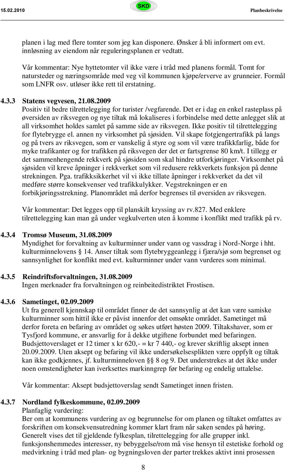 utløser ikke rett til erstatning. 4.3.3 Statens vegvesen, 21.08.2009 Positiv til bedre tilrettelegging for turister /vegfarende.