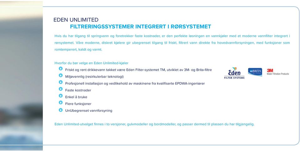 Hvorfor du bør velge en Eden Unlimited-kjøler Friskt og rent drikkevann takket være Eden Filter-systemet TM, utviklet av 3M- og Brita-filtre Miljøvennlig (resirkulerbar teknologi) Profesjonell