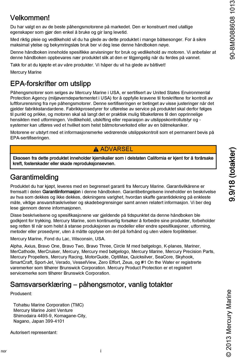 Denne håndboken inneholde spesifikke anvisninger for bruk og vedlikehold av motoren. Vi anbefaler at denne håndboken oppbevares nær produktet slik at den er tilgjengelig når du ferdes på vannet.