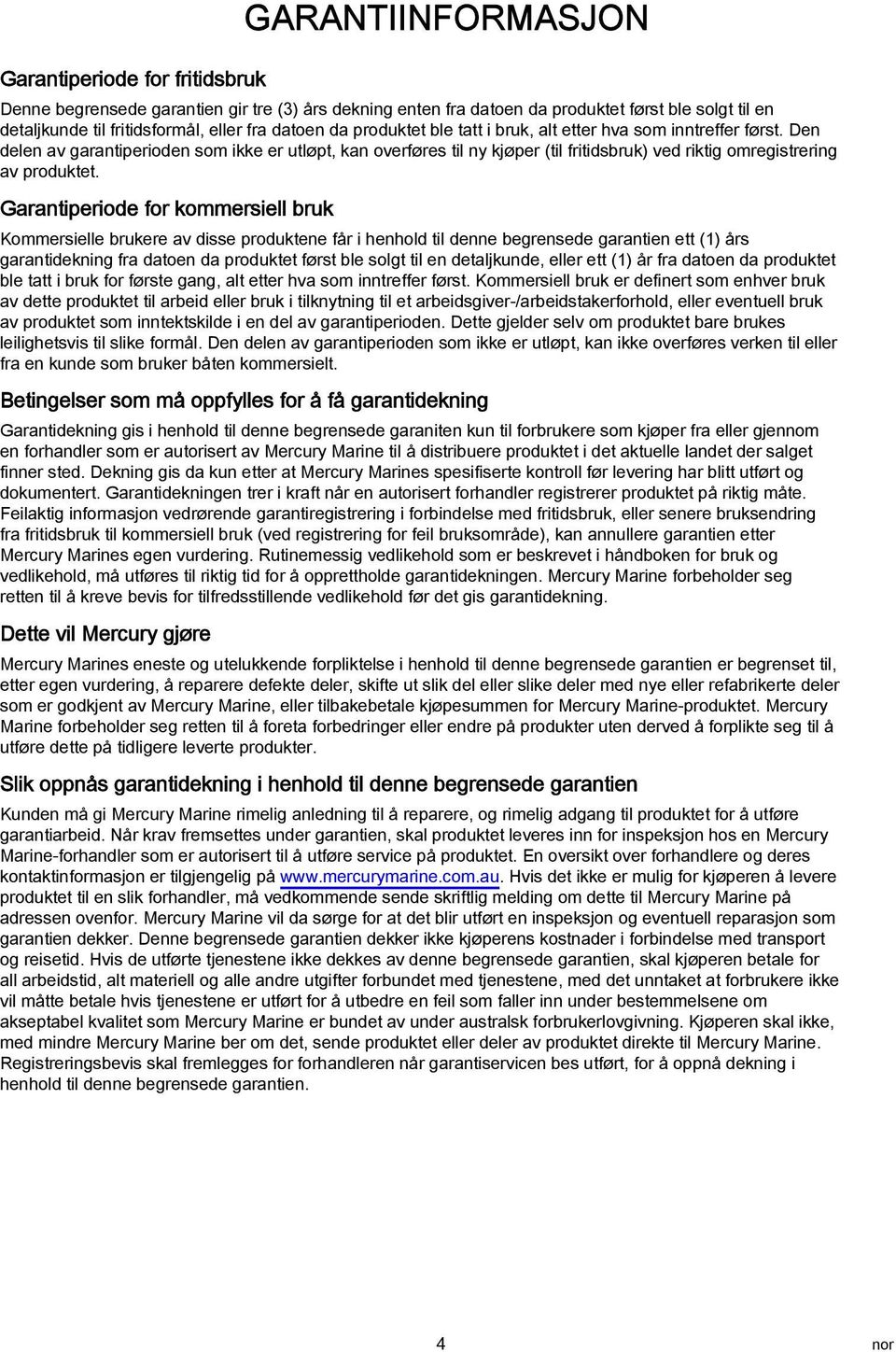 Den delen av garantiperioden som ikke er utløpt, kan overføres til ny kjøper (til fritidsbruk) ved riktig omregistrering av produktet.