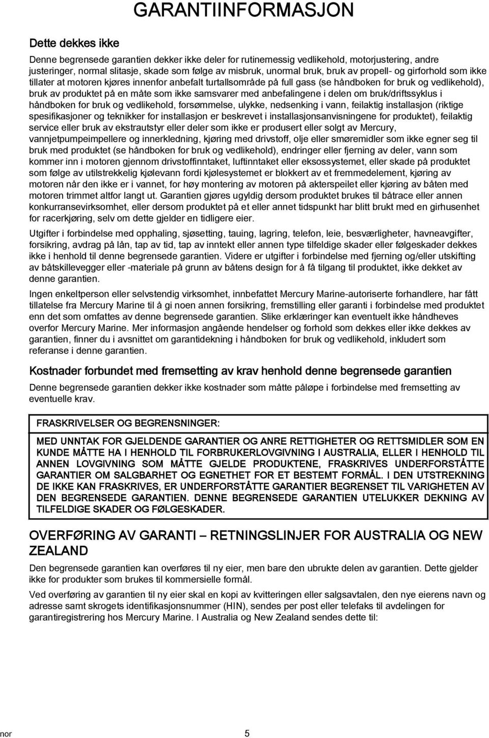 samsvarer med anbefalingene i delen om bruk/driftssyklus i håndboken for bruk og vedlikehold, forsømmelse, ulykke, nedsenking i vann, feilaktig installasjon (riktige spesifikasjoner og teknikker for