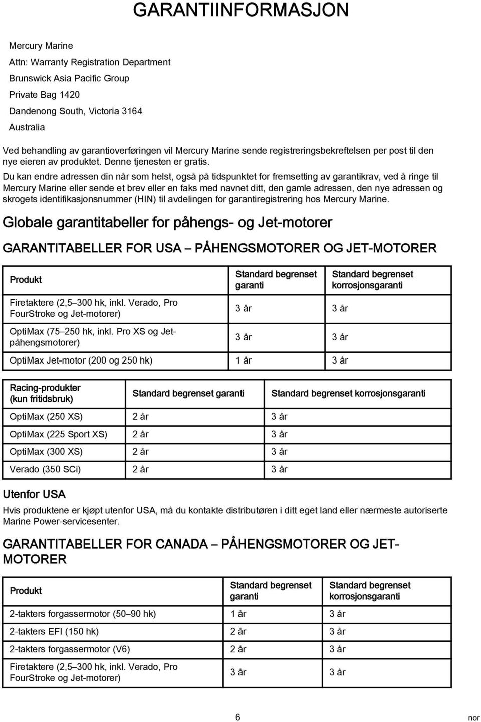 Du kan endre adressen din når som helst, også på tidspunktet for fremsetting av garantikrav, ved å ringe til Mercury Marine eller sende et brev eller en faks med navnet ditt, den gamle adressen, den