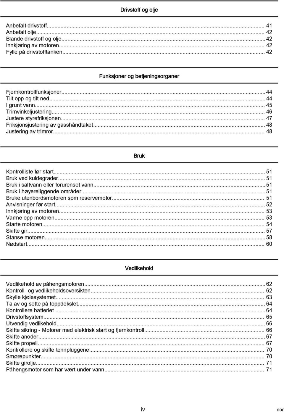 .. 47 Friksjonsjustering av gasshåndtaket... 48 Justering av trimror... 48 Bruk Kontrolliste før start... 51 Bruk ved kuldegrader... 51 Bruk i saltvann eller forurenset vann.