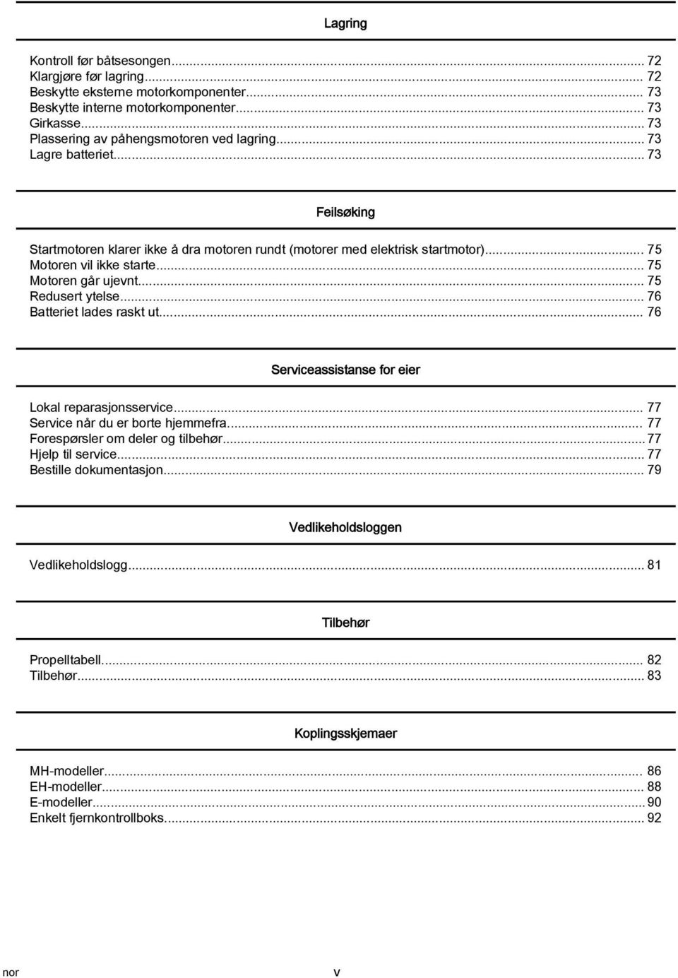 .. 75 Motoren går ujevnt... 75 Redusert ytelse... 76 Batteriet lades raskt ut... 76 Serviceassistanse for eier Lokal reparasjonsservice... 77 Service når du er borte hjemmefra.