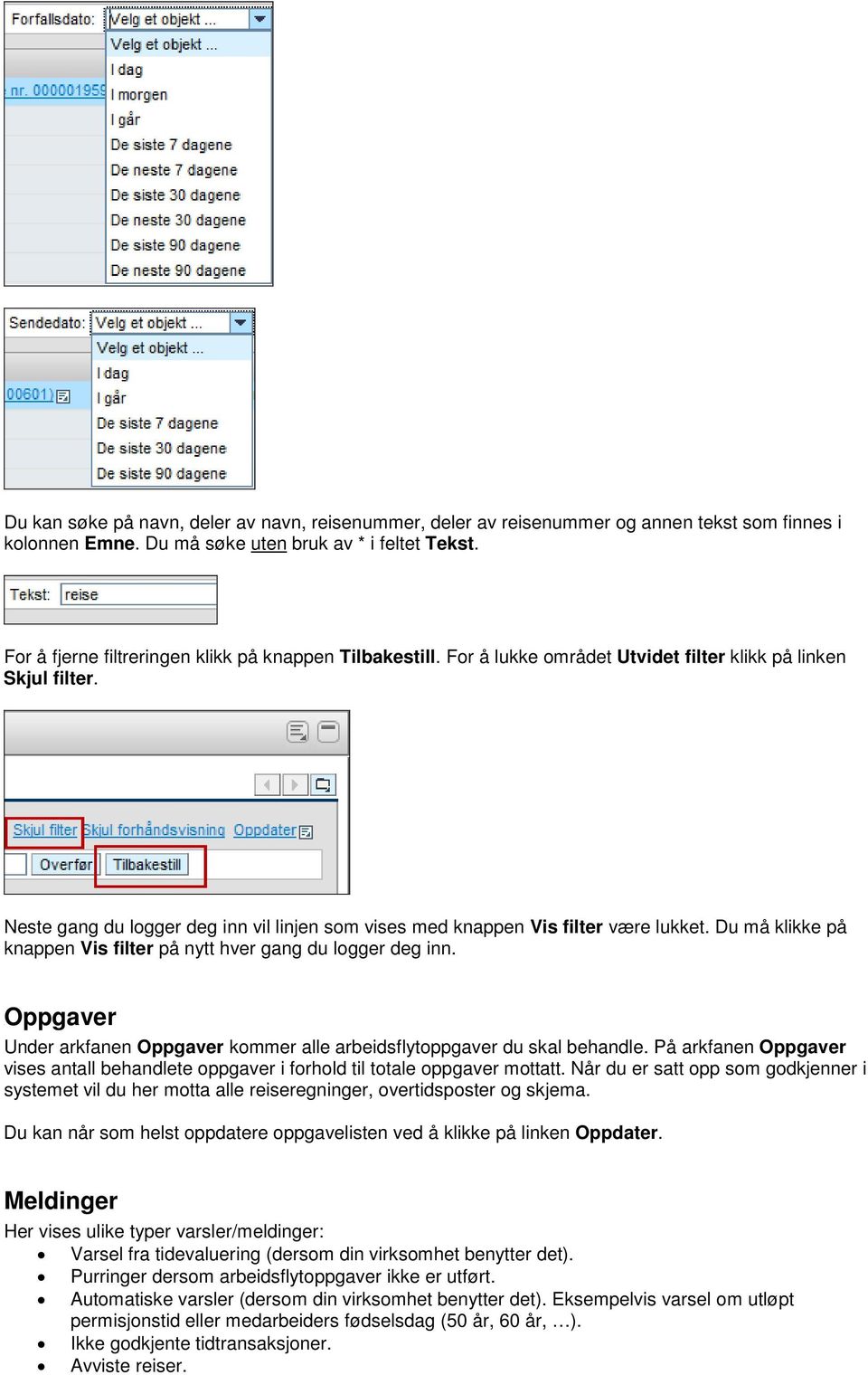 Neste gang du logger deg inn vil linjen som vises med knappen Vis filter være lukket. Du må klikke på knappen Vis filter på nytt hver gang du logger deg inn.