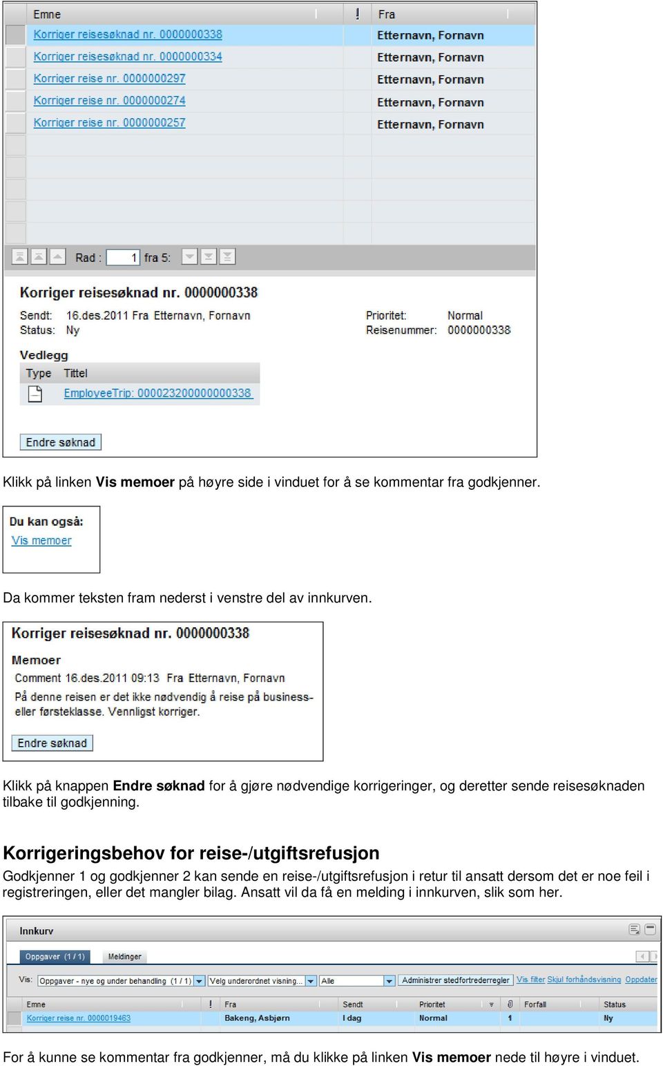 7BKorrigeringsbehov for reise-/utgiftsrefusjon Godkjenner 1 og godkjenner 2 kan sende en reise-/utgiftsrefusjon i retur til ansatt dersom det er noe feil i