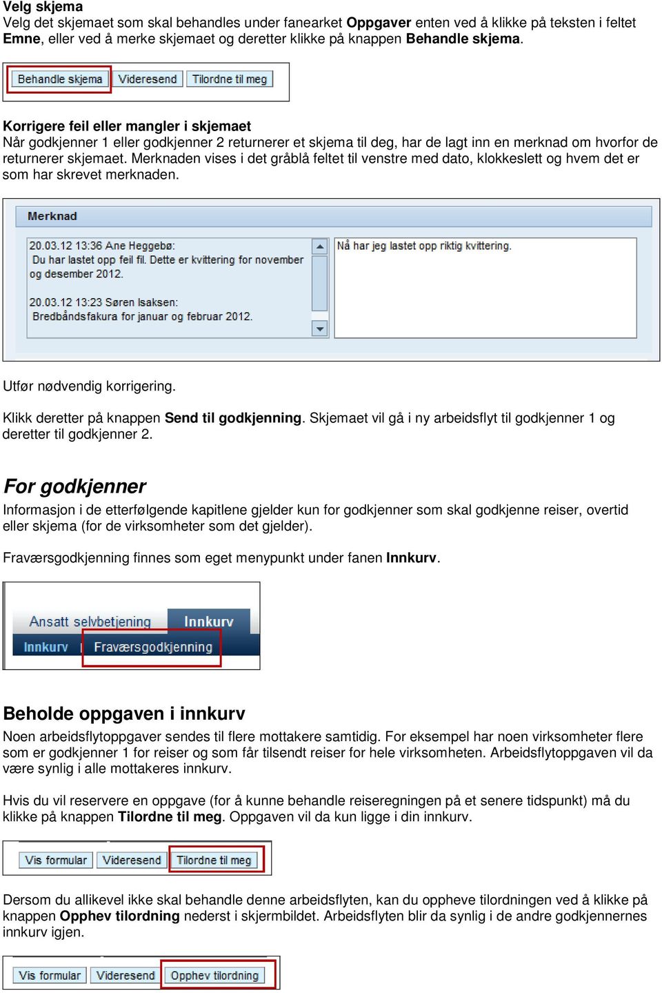 Merknaden vises i det gråblå feltet til venstre med dato, klokkeslett og hvem det er som har skrevet merknaden. Utfør nødvendig korrigering. Klikk deretter på knappen Send til godkjenning.