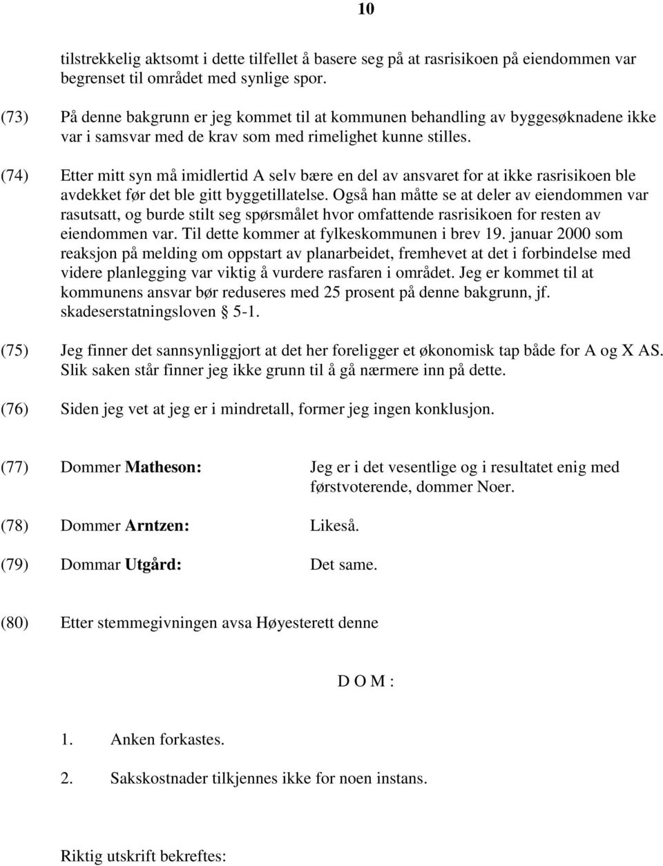 (74) Etter mitt syn må imidlertid A selv bære en del av ansvaret for at ikke rasrisikoen ble avdekket før det ble gitt byggetillatelse.