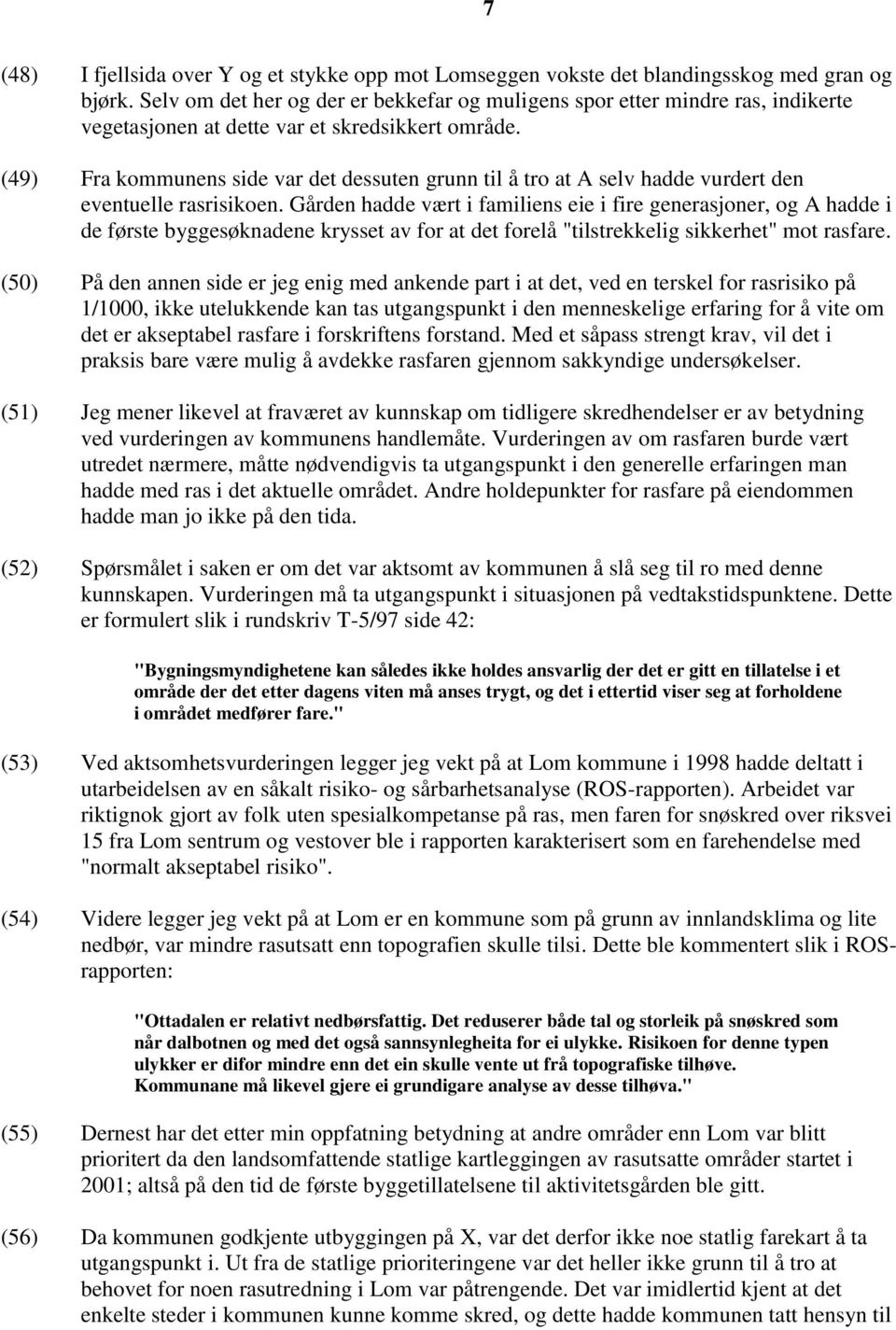 (49) Fra kommunens side var det dessuten grunn til å tro at A selv hadde vurdert den eventuelle rasrisikoen.